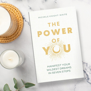 Manifest Your Wildest Dreams in Seven Steps - The Power Of You by Michele Knight-Waite